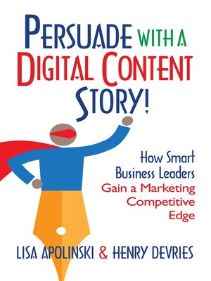 cover image of Persuade With a Digital Content Story!: How Smart Business Leaders Gain a Marketing Competitive Edge